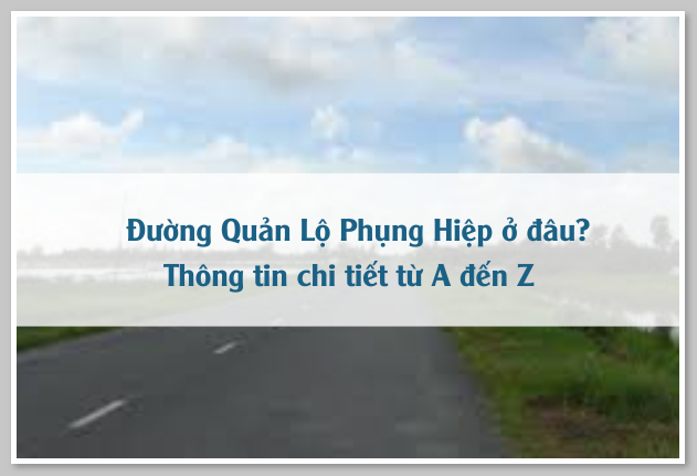 Đường Quản Lộ Phụng Hiệp ở đâu? Thông tin chi tiết từ A đến Z 